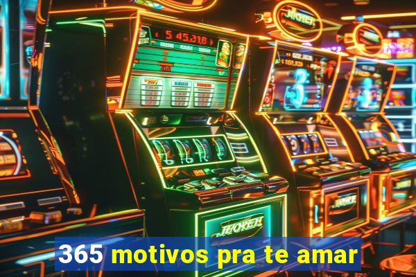 365 motivos pra te amar